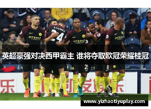英超豪强对决西甲霸主 谁将夺取欧冠荣耀桂冠
